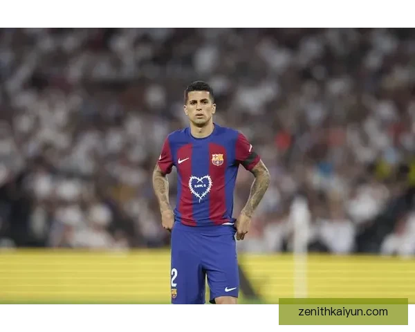 坎塞洛在巴萨持续提升状态 值得关注的后防新星